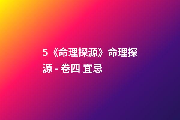 5.《命理探源》命理探源 - 卷四 宜忌